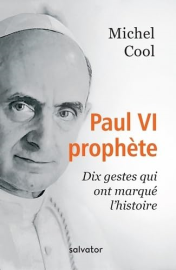 PAUL VI PROPHÈTE. DIX GESTES QUI ONT MARQUE L'HISTOIRE